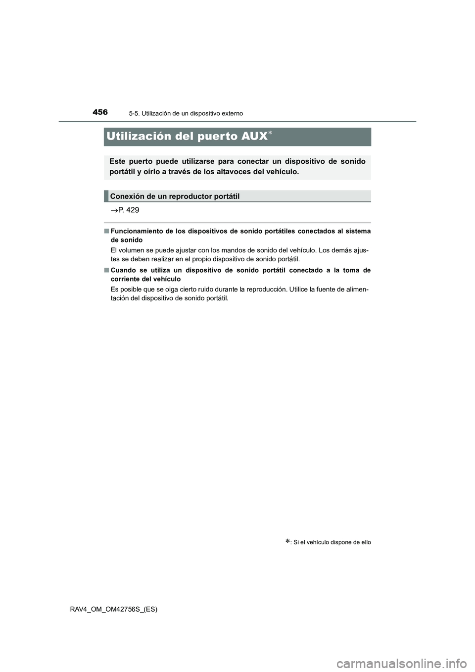 TOYOTA RAV4 2017  Manual del propietario (in Spanish) 4565-5. Utilización de un dispositivo externo
RAV4_OM_OM42756S_(ES)
Utilización del puer to AUX∗
→P. 429
■ Funcionamiento de los dispositivos de sonido portátiles conectados al sistema
de son
