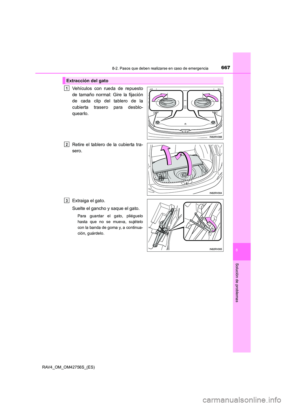 TOYOTA RAV4 2017  Manual del propietario (in Spanish) 6678-2. Pasos que deben realizarse en caso de emergencia
8
Solución de problemas
RAV4_OM_OM42756S_(ES)
Vehículos con rueda de repuesto
de tamaño normal: Gire la fijación
de cada clip del tablero d