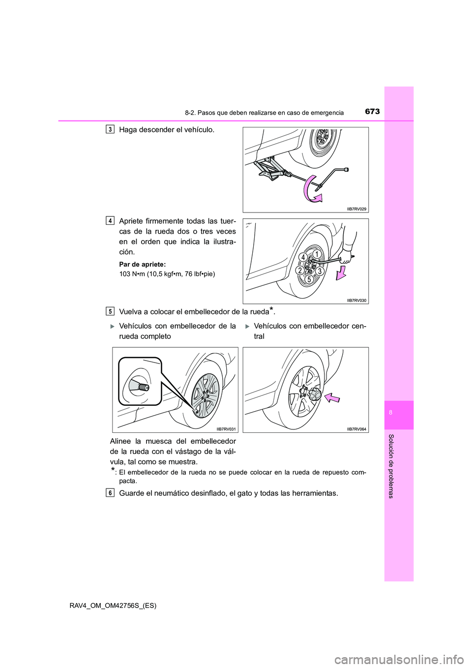 TOYOTA RAV4 2017  Manual del propietario (in Spanish) 6738-2. Pasos que deben realizarse en caso de emergencia
8
Solución de problemas
RAV4_OM_OM42756S_(ES)
Haga descender el vehículo.
Apriete firmemente todas las tuer-
cas de la rueda dos o tres veces