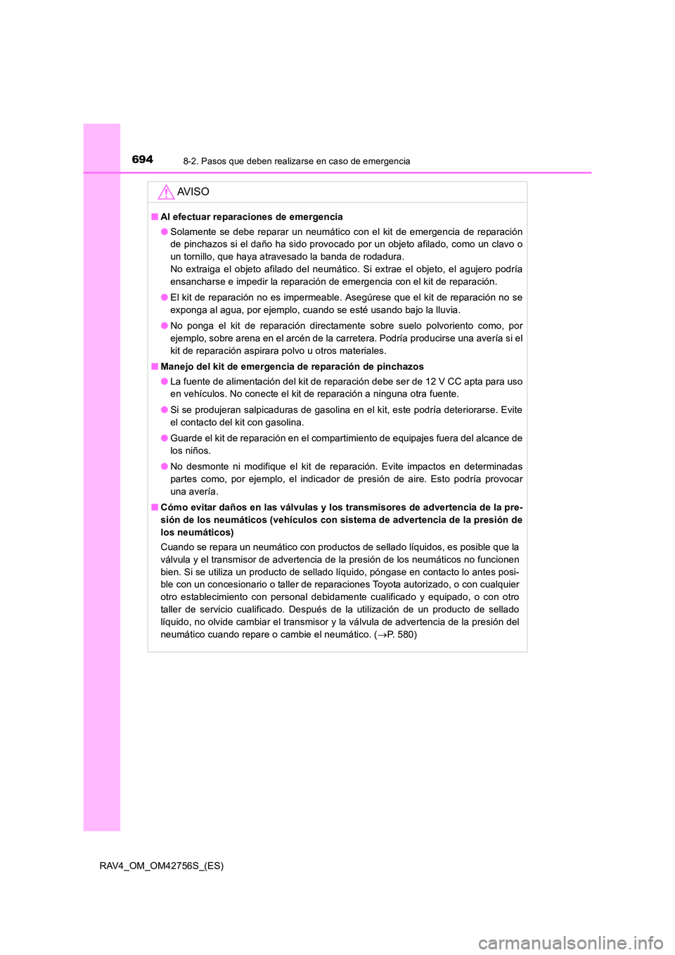 TOYOTA RAV4 2017 Manual del propietario (in Spanish) 6948-2. Pasos que deben realizarse en caso de emergencia
RAV4_OM_OM42756S_(ES)
AV I S O
■Al efectuar reparaciones de emergencia
●Solamente se debe reparar un neumático con el kit de emergencia de TOYOTA RAV4 2017 Manual del propietario (in Spanish) 6948-2. Pasos que deben realizarse en caso de emergencia
RAV4_OM_OM42756S_(ES)
AV I S O
■Al efectuar reparaciones de emergencia
●Solamente se debe reparar un neumático con el kit de emergencia de