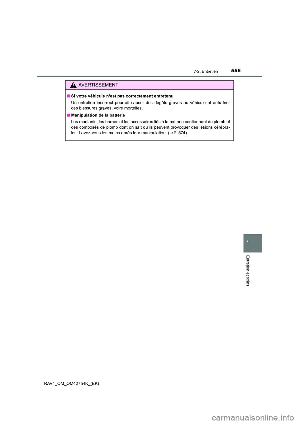 TOYOTA RAV4 2017  Manuel du propriétaire (in French) 5557-2. Entretien
RAV4_OM_OM42754K_(EK)
7
Entretien et soins
AVERTISSEMENT
■Si votre véhicule n’est pas correctement entretenu
Un entretien incorrect pourrait causer des dégâts graves au véhic