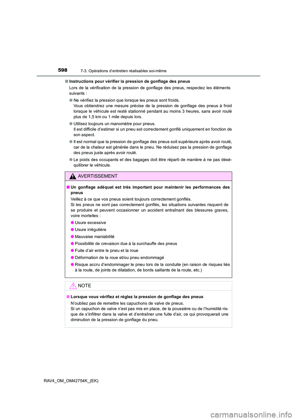 TOYOTA RAV4 2017  Manuel du propriétaire (in French) 5987-3. Opérations d’entretien réalisables soi-même
RAV4_OM_OM42754K_(EK)■
Instructions pour vérifier la pression de gonflage des pneus
Lors de la vérification de la pression de gonflage des 