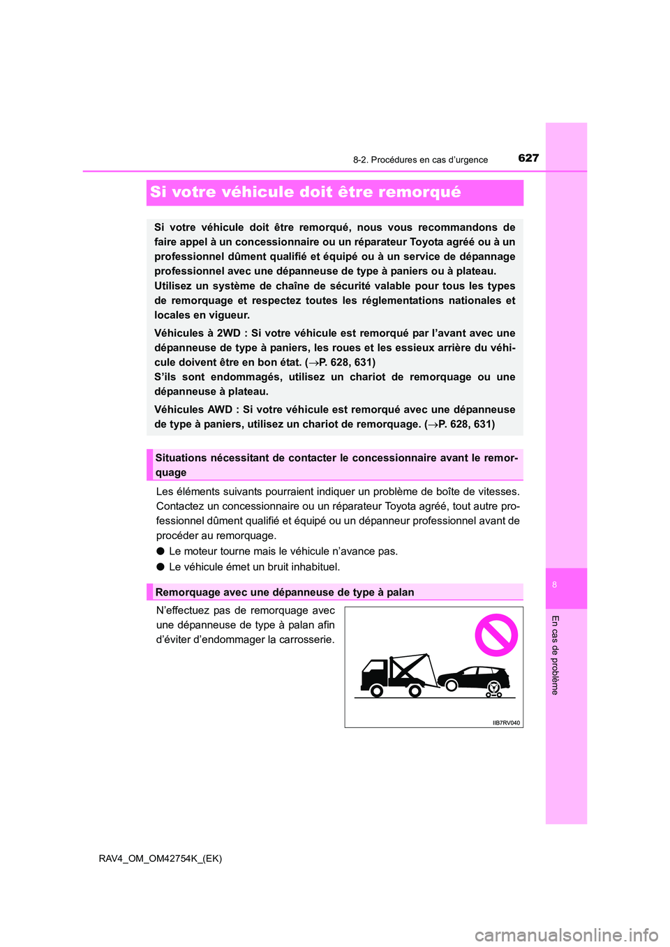 TOYOTA RAV4 2017  Manuel du propriétaire (in French) 6278-2. Procédures en cas d’urgence
8
En cas de problème
RAV4_OM_OM42754K_(EK)
Si votre véhicule doit être remorqué
Les éléments suivants pourraient indiquer un problème de boîte de vitesse