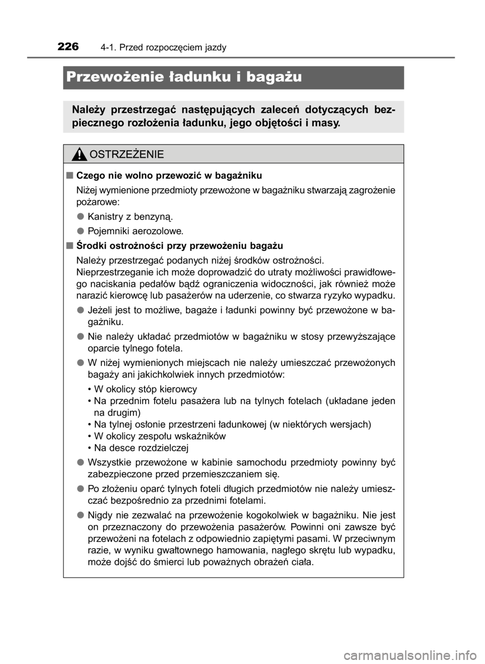 TOYOTA RAV4 2017  Instrukcja obsługi (in Polish) 2264-1. Przed rozpocz´ciem jazdy
Przewo˝enie ∏adunku i baga˝u
Nale˝y  przestrzegaç  nast´pujàcych  zaleceƒ  dotyczàcych  bez-
piecznego roz∏o˝enia ∏adunku, jego obj´toÊci i masy.
Cz