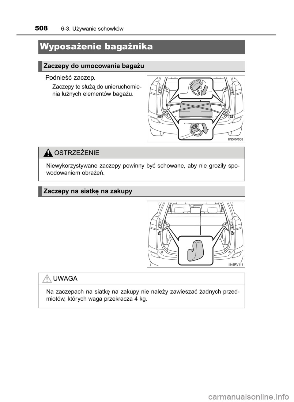 TOYOTA RAV4 2017  Instrukcja obsługi (in Polish) PodnieÊç zaczep.
Zaczepy te s∏u˝à do unieruchomie-
nia luênych elementów baga˝u.
5086-3. U˝ywanie schowków
Wyposa˝enie baga˝nika 
Zaczepy do umocowania baga˝u
Zaczepy na siatk´ na zakup