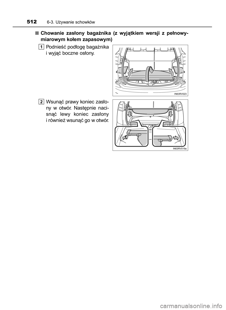 TOYOTA RAV4 2017  Instrukcja obsługi (in Polish) Chowanie  zas∏ony  baga˝nika  (z wyjàtkiem  wersji  z pe∏nowy-
miarowym ko∏em zapasowym)
PodnieÊç pod∏og´ baga˝nika
i wyjàç boczne os∏ony.
Wsunàç prawy koniec zas∏o-
ny  w otwór