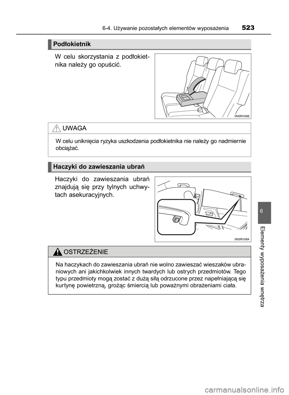 TOYOTA RAV4 2017  Instrukcja obsługi (in Polish) W celu  skorzystania  z pod∏okiet-
nika nale˝y go opuÊciç.
Haczyki  do  zawieszania  ubraƒ
znajdujà  si´  przy  tylnych  uchwy-
tach asekuracyjnych.
6-4. U˝ywanie pozosta∏ych elementów wyp