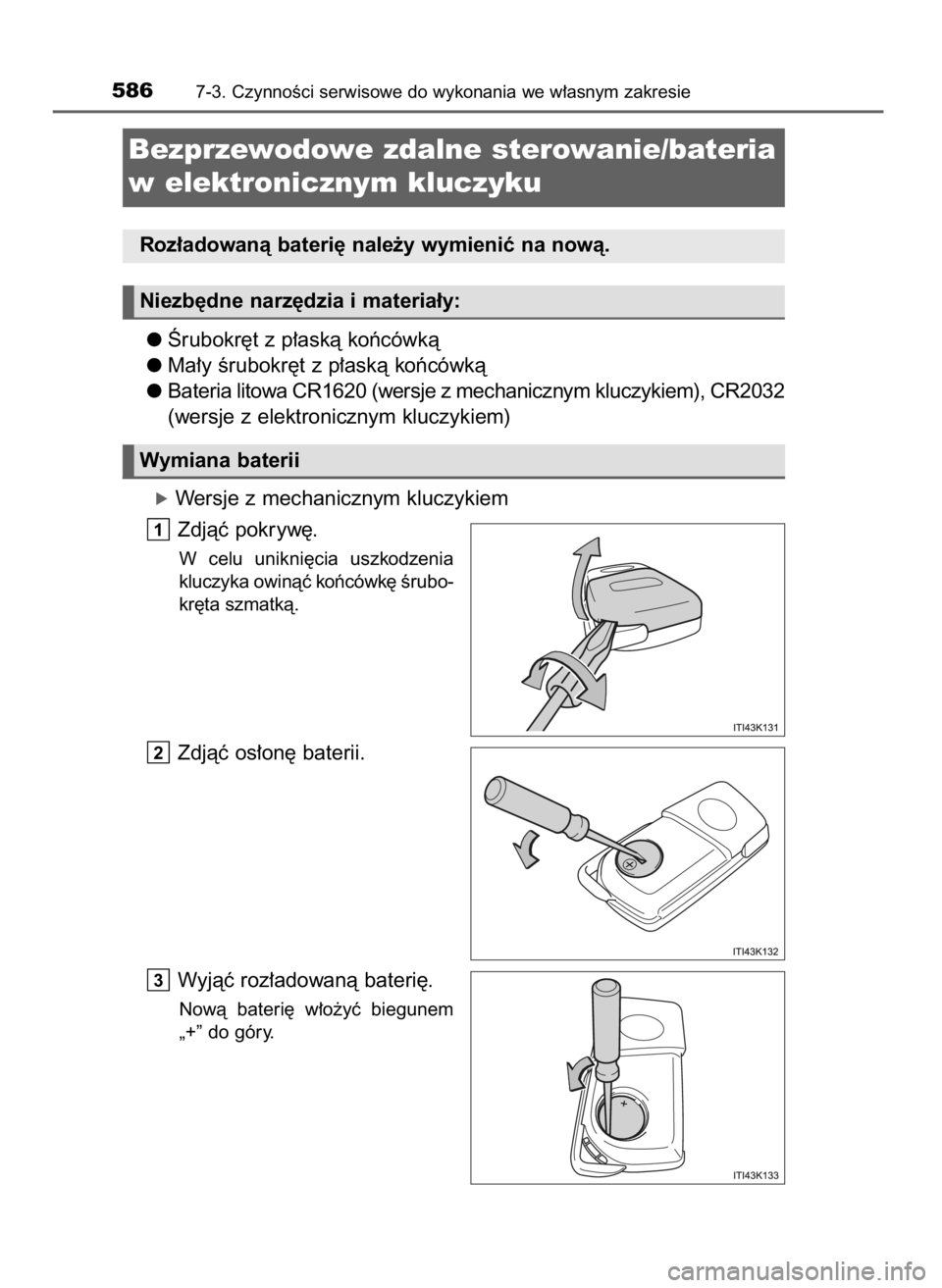 TOYOTA RAV4 2017  Instrukcja obsługi (in Polish) Ârubokr´t z p∏askà koƒcówkà
Ma∏y Êrubokr´t z p∏askà koƒcówkà
Bateria litowa CR1620 (wersje z mechanicznym kluczykiem), CR2032
(wersje z elektronicznym kluczykiem)
óWersje z mechanic