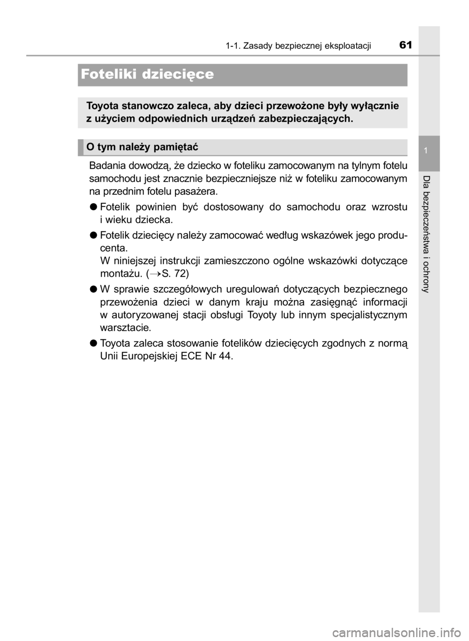 TOYOTA RAV4 2017  Instrukcja obsługi (in Polish) Badania dowodzà, ˝e dziecko w foteliku zamocowanym na tylnym fotelu
samochodu  jest  znacznie  bezpieczniejsze  ni˝  w foteliku  zamocowanym
na przednim fotelu pasa˝era.
Fotelik  powinien  byç  d