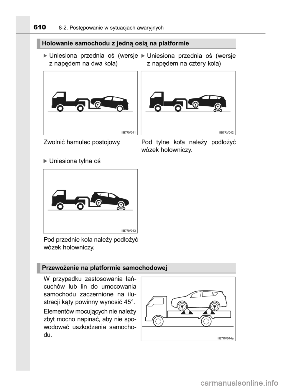 TOYOTA RAV4 2017  Instrukcja obsługi (in Polish) óUniesiona  przednia  oÊ  (wersje
z nap´dem na dwa ko∏a)
Zwolniç hamulec postojowy. Pod  tylne  ko∏a  nale˝y  pod∏o˝yç
wózek holowniczy.
óUniesiona tylna oÊ
Pod przednie ko∏a nale˝y