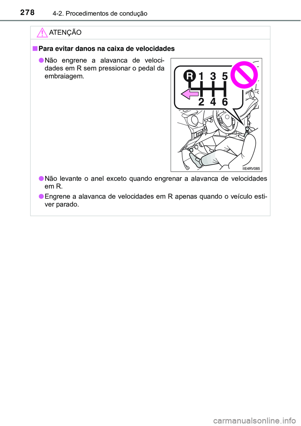 TOYOTA RAV4 2017  Manual de utilização (in Portuguese) 2784-2. Procedimentos de condução
ATENÇÃO
nPara evitar danos na caixa de velocidades
lNão levante o anel exceto quando engrenar a alavanca de velocidades
em R.
lEngrene a alavanca de velocidades 