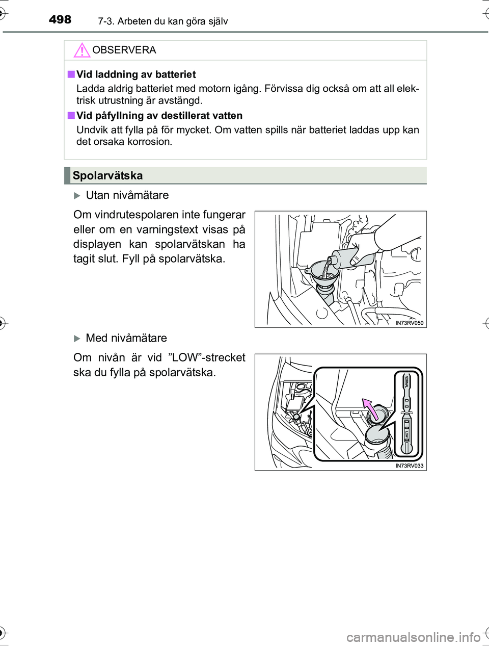 TOYOTA RAV4 2017  Bruksanvisningar (in Swedish) 4987-3. Arbeten du kan göra själv
OM42753SE
Utan nivåmätare
Om vindrutespolaren inte fungerar
eller om en varningstext visas på
displayen kan spolarvätskan ha
tagit slut. Fyll på spolarväts