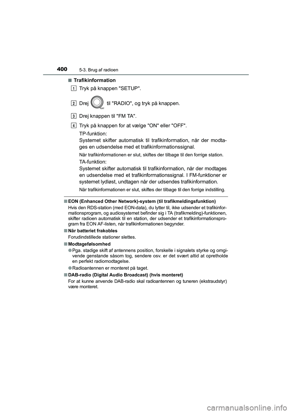 TOYOTA RAV4 2016  Brugsanvisning (in Danish) 4005-3. Brug af radioen
OM42A45DK■
Trafikinformation
Tryk på knappen "SETUP".
Drej   til "RADIO", o g tryk på knappen.
Drej knappen til "FM TA".
Tryk på knappen for at væ