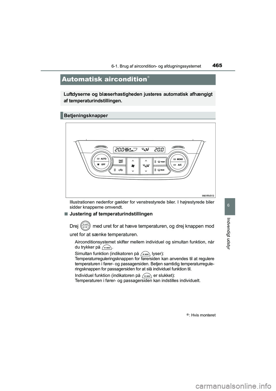 TOYOTA RAV4 2016 Brugsanvisning (in Danish) 465
6
6-1. Brug af aircondition- og afdugningssystemet
Indvendigt udstyr
OM42A45DK
Automatisk aircondition∗
Illustrationen nedenfor gælder for venstrestyrede biler. I højrestyrede biler
sidder kna TOYOTA RAV4 2016 Brugsanvisning (in Danish) 465
6
6-1. Brug af aircondition- og afdugningssystemet
Indvendigt udstyr
OM42A45DK
Automatisk aircondition∗
Illustrationen nedenfor gælder for venstrestyrede biler. I højrestyrede biler
sidder kna