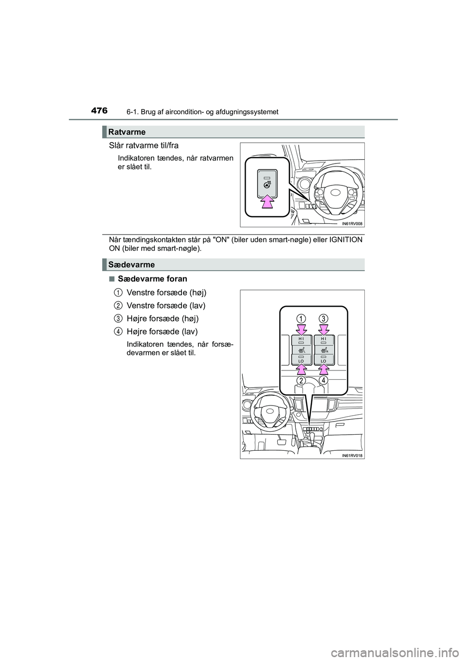 TOYOTA RAV4 2016  Brugsanvisning (in Danish) 4766-1. Brug af aircondition- og afdugningssystemet
OM42A45DK
Slår ratvarme til/fra
Indikatoren  tændes,  når  ratvarmen
er slået til.
Når tændingskontakten står på "ON" (biler uden sm