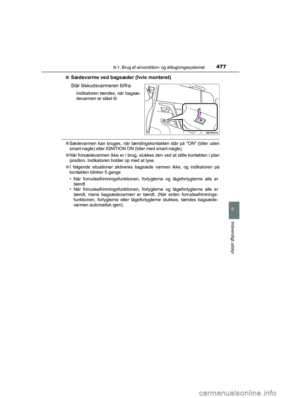 TOYOTA RAV4 2016  Brugsanvisning (in Danish) 4776-1. Brug af aircondition- og afdugningssystemet
6
Indvendigt udstyr
OM42A45DK■
Sædevarme ved bagsæder (hvis monteret)
Slår tilskudsvarmeren til/fra
Indikatoren tændes, når bagsæ-
devarmen 