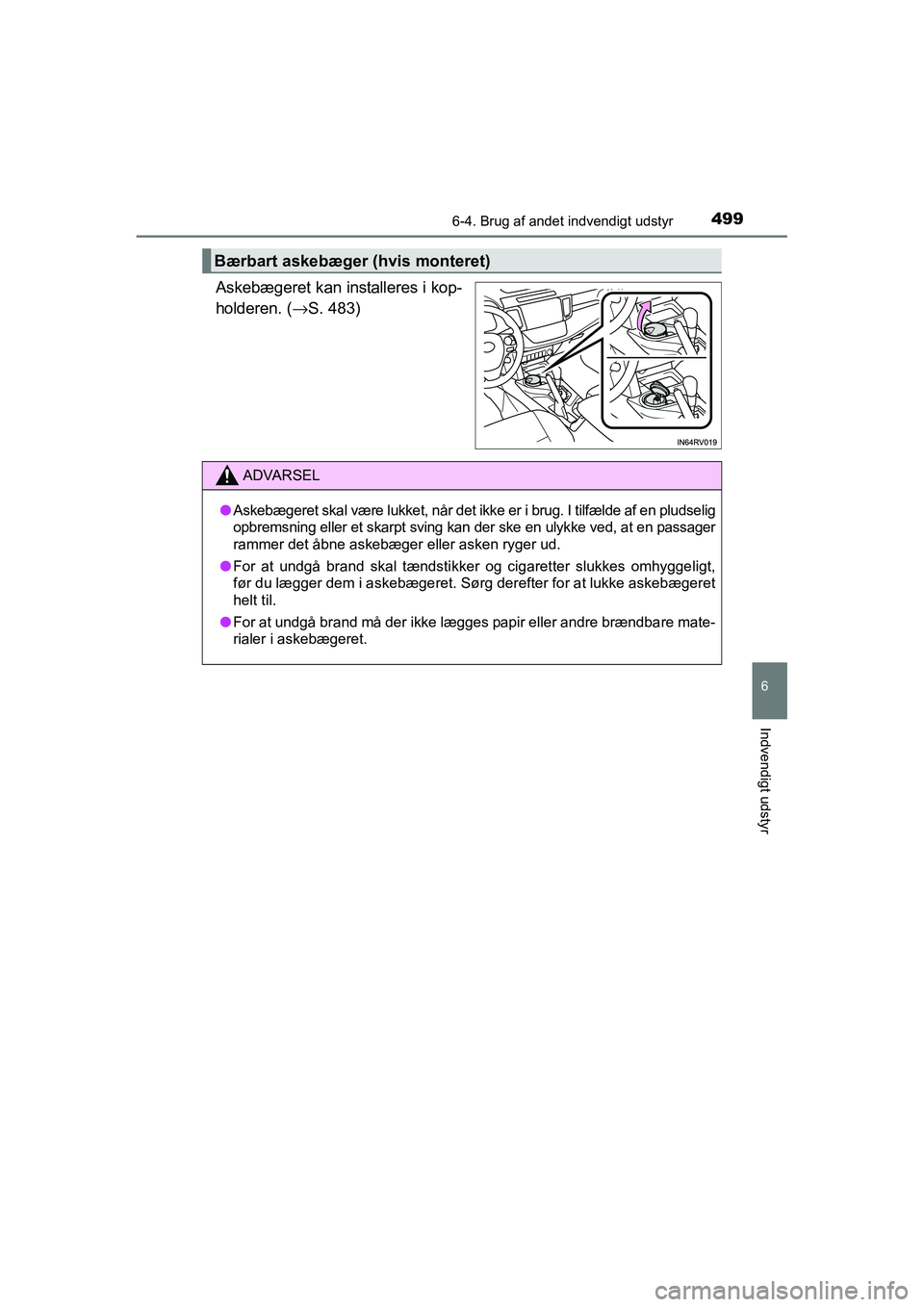 TOYOTA RAV4 2016  Brugsanvisning (in Danish) 4996-4. Brug af andet indvendigt udstyr
OM42A45DK
6
Indvendigt udstyr
Askebægeret kan installeres i kop-
holderen. (→S. 483)
Bærbart askebæger (hvis monteret)
ADVARSEL
●Askebægeret skal være 