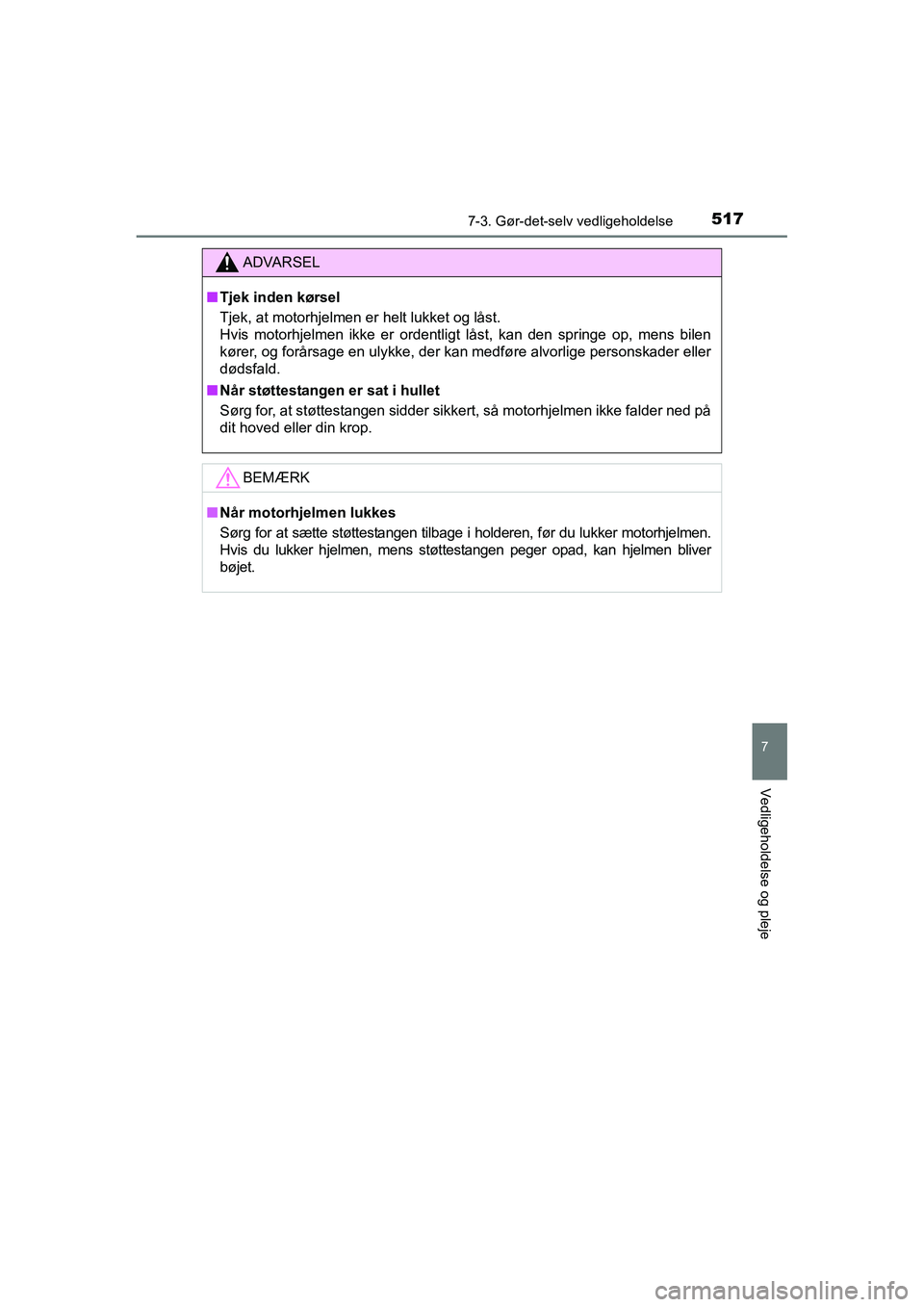 TOYOTA RAV4 2016  Brugsanvisning (in Danish) 5177-3. Gør-det-selv vedligeholdelse
OM42A45DK
7
Vedligeholdelse og pleje
ADVARSEL
■Tjek inden kørsel
Tjek, at motorhjelmen er helt lukket og låst. 
Hvis  motorhjelmen  ikke  er  ordentligt  lås