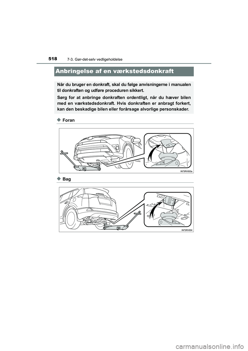 TOYOTA RAV4 2016  Brugsanvisning (in Danish) 5187-3. Gør-det-selv vedligeholdelse
OM42A45DK
Anbringelse af en værkstedsdonkraft
◆Foran
◆Bag
Når du bruger en donkraft, skal du følge anvisningerne i manualen
til donkraften og udfør e proc