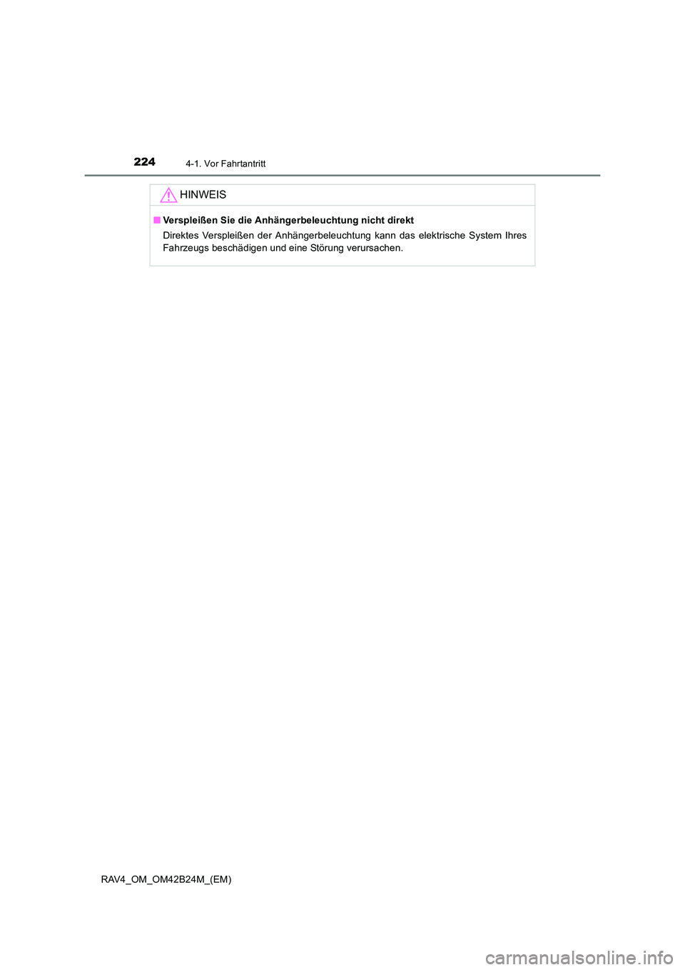 TOYOTA RAV4 2016  Betriebsanleitungen (in German) 2244-1. Vor Fahrtantritt
RAV4_OM_OM42B24M_(EM)
HINWEIS
■Verspleißen Sie die Anhängerbeleuchtung nicht direkt
Direktes Verspleißen der Anhängerbeleuchtung kann das elektrische System Ihres
Fahrze