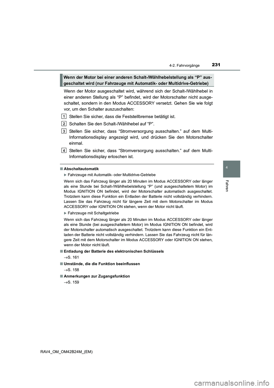 TOYOTA RAV4 2016  Betriebsanleitungen (in German) 2314-2. Fahrvorgänge
4
Fahren
RAV4_OM_OM42B24M_(EM)
Wenn der Motor ausgeschaltet wird, während sich der Schalt-/Wählhebel in
einer anderen Stellung als “P” befindet, wird der Motorschalter nich