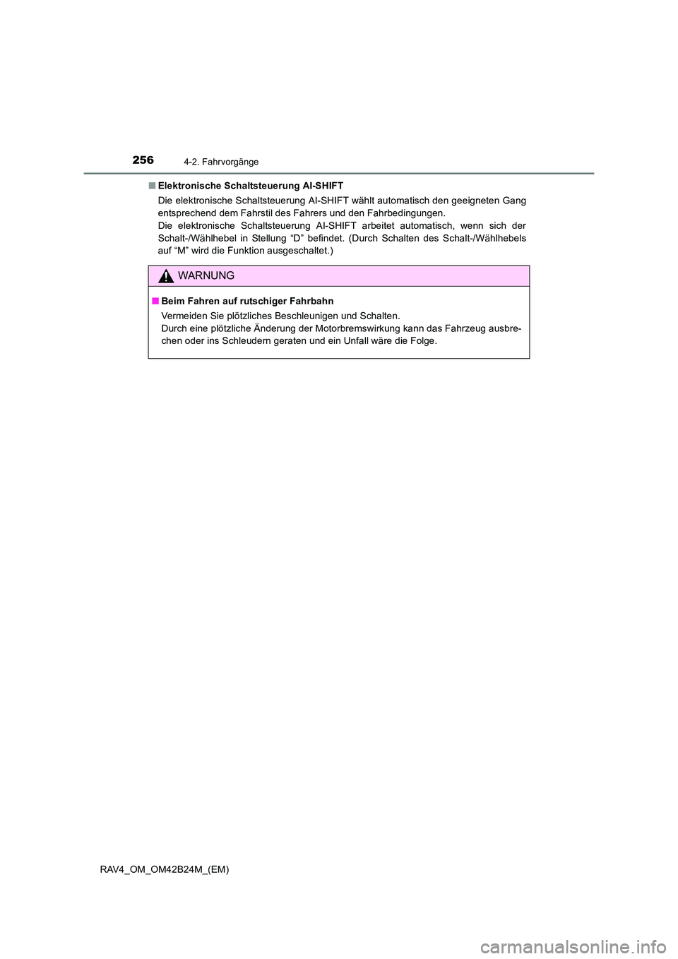 TOYOTA RAV4 2016  Betriebsanleitungen (in German) 2564-2. Fahrvorgänge
RAV4_OM_OM42B24M_(EM)■
Elektronische Schaltsteuerung AI-SHIFT
Die elektronische Schaltsteuerung AI-SHIFT wählt automatisch den geeigneten Gang
entsprechend dem Fahrstil des Fa