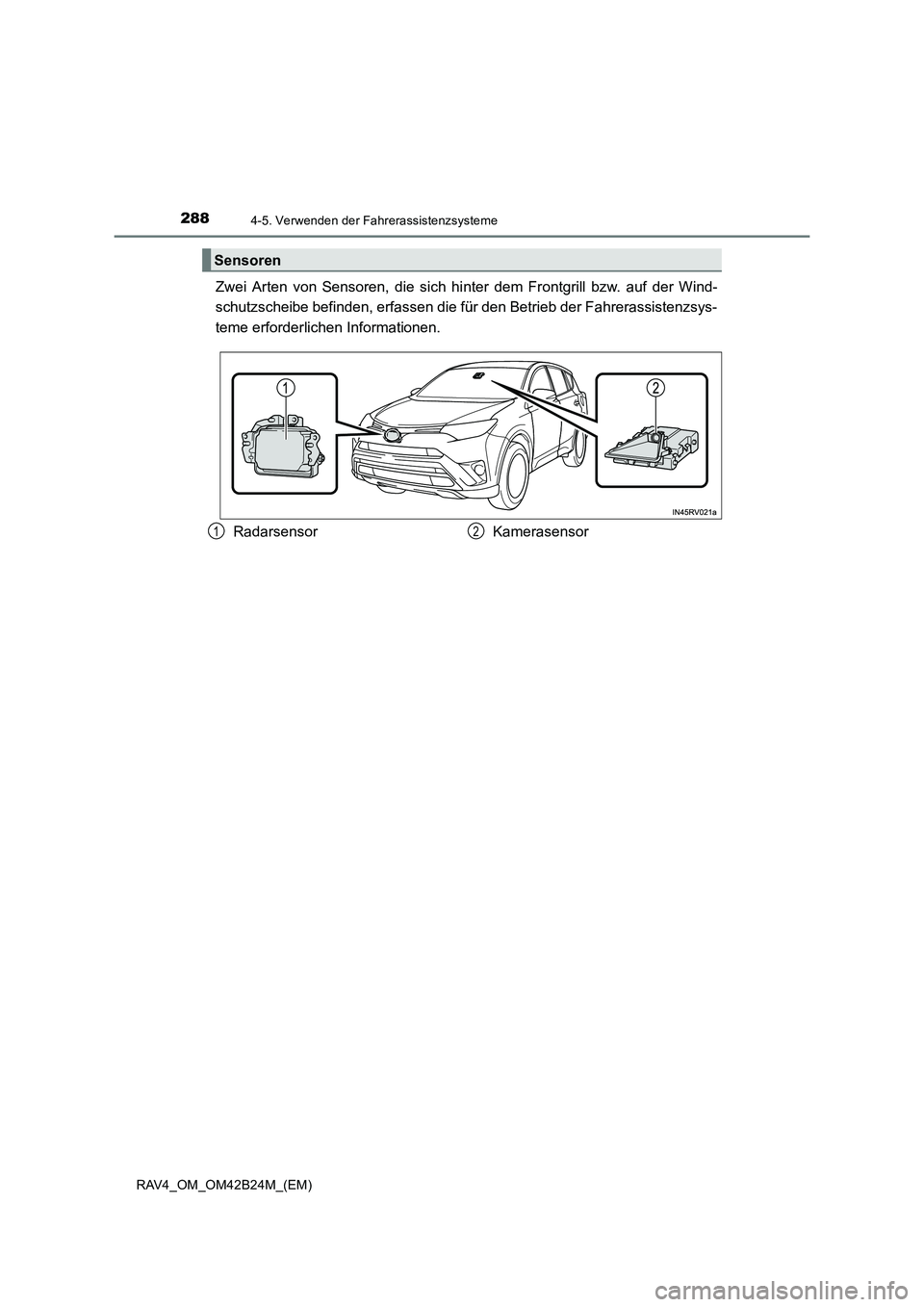 TOYOTA RAV4 2016  Betriebsanleitungen (in German) 2884-5. Verwenden der Fahrerassistenzsysteme
RAV4_OM_OM42B24M_(EM)
Zwei Arten von Sensoren, die sich hinter dem Frontgrill bzw. auf der Wind-
schutzscheibe befinden, erfassen die fü r den Betrieb der