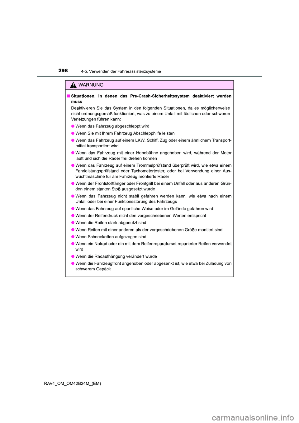 TOYOTA RAV4 2016  Betriebsanleitungen (in German) 2984-5. Verwenden der Fahrerassistenzsysteme
RAV4_OM_OM42B24M_(EM)
WARNUNG
■Situationen, in denen das Pre-Crash-Sicherheitssystem deaktiviert werden
muss
Deaktivieren Sie das System in den folgenden