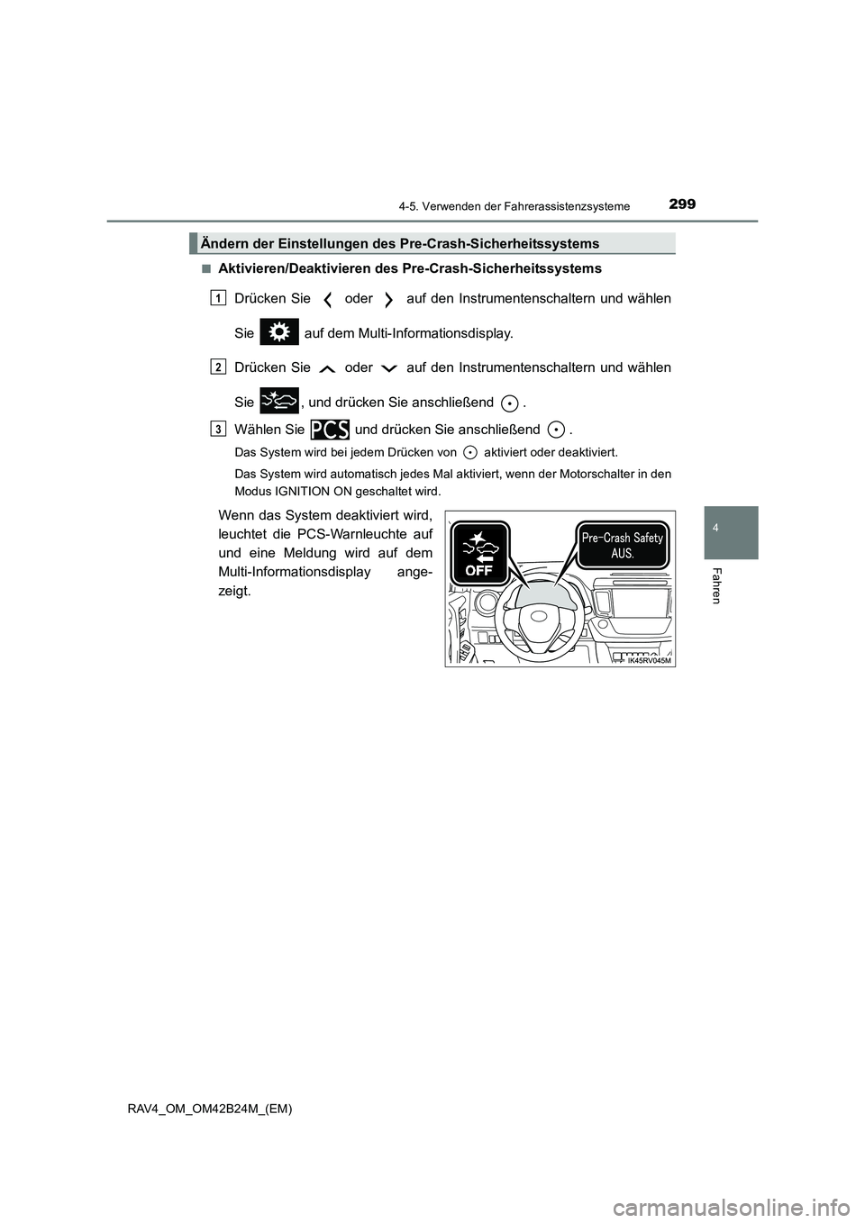 TOYOTA RAV4 2016  Betriebsanleitungen (in German) 2994-5. Verwenden der Fahrerassistenzsysteme
4
Fahren
RAV4_OM_OM42B24M_(EM)■
Aktivieren/Deaktivieren des 
Pre-Crash-Sicherheitssystems
Drücken Sie   oder   auf den Instrumentenschaltern und wählen