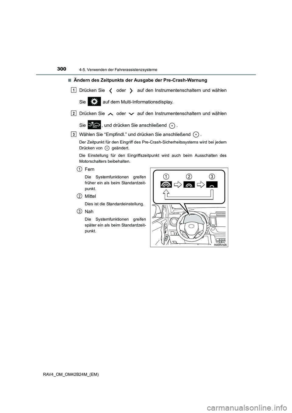 TOYOTA RAV4 2016  Betriebsanleitungen (in German) 3004-5. Verwenden der Fahrerassistenzsysteme
RAV4_OM_OM42B24M_(EM)■
Ändern des Zeitpunkts der Ausgabe der Pre-Crash-Warnung
Drücken Sie   oder   auf den Instrumentenschaltern und wählen
Sie   auf