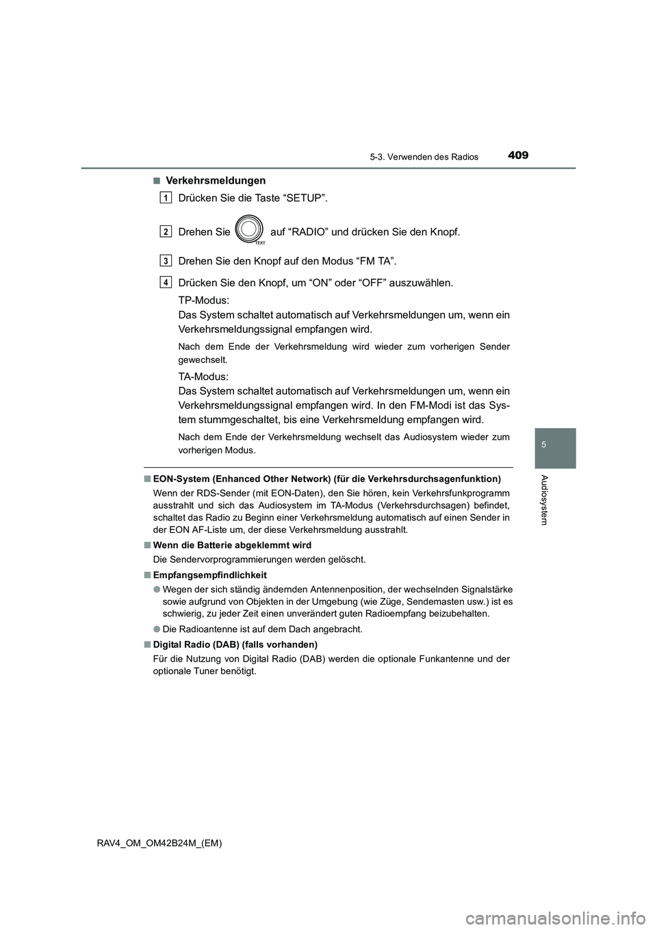 TOYOTA RAV4 2016  Betriebsanleitungen (in German) 4095-3. Verwenden des Radios
5
Audiosystem
RAV4_OM_OM42B24M_(EM)■
Verkehrsmeldungen
Drücken Sie die Taste “SETUP”.
Drehen Sie   auf “RADIO” und drücken Sie den Knopf.
Drehen Sie den Knopf 