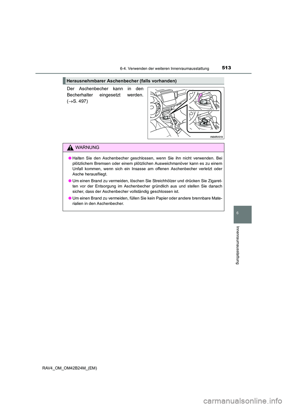 TOYOTA RAV4 2016  Betriebsanleitungen (in German) 5136-4. Verwenden der weiteren Innenraumausstattung
RAV4_OM_OM42B24M_(EM)
6
Innenraumausstattung
Der Aschenbecher kann in den
Becherhalter eingesetzt werden.
(→ S. 497)
Herausnehmbarer Aschenbecher 