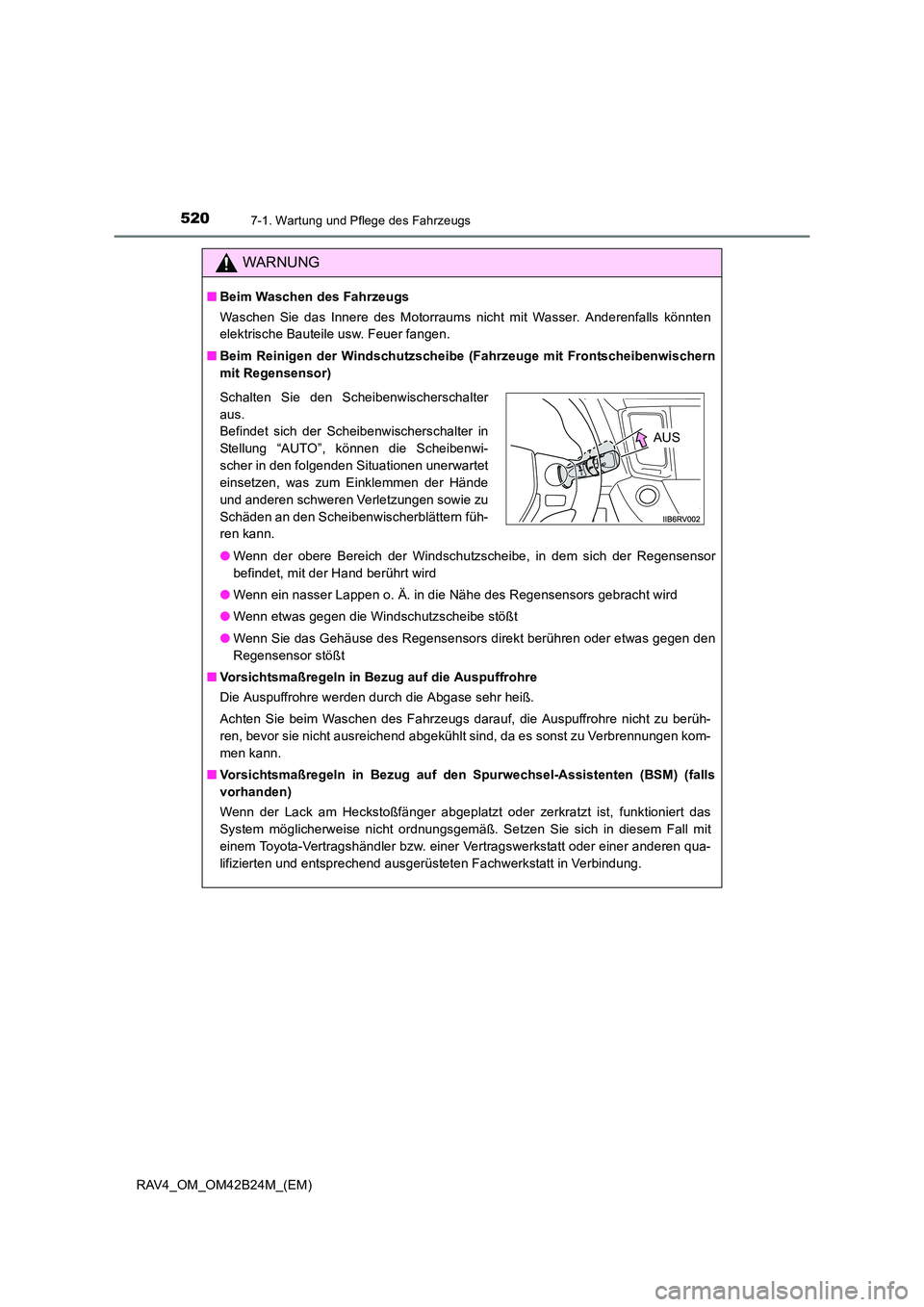 TOYOTA RAV4 2016  Betriebsanleitungen (in German) 5207-1. Wartung und Pflege des Fahrzeugs
RAV4_OM_OM42B24M_(EM)
WARNUNG
■Beim Waschen des Fahrzeugs
Waschen Sie das Innere des Motorraums nicht mit Wasser. Anderenfalls könnten
elektrische Bauteile 