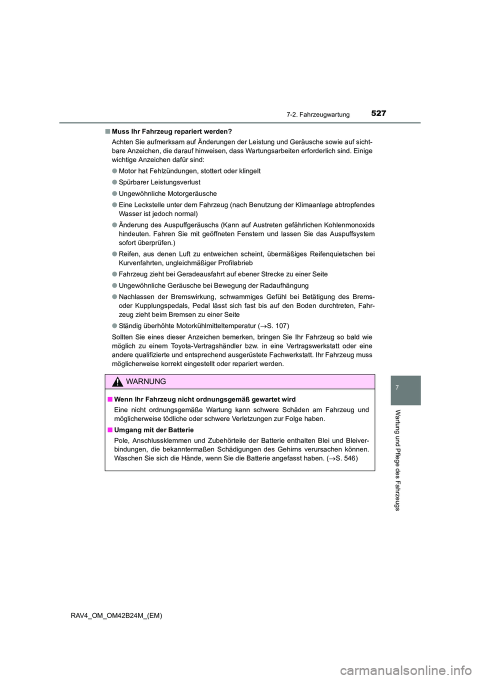TOYOTA RAV4 2016  Betriebsanleitungen (in German) 5277-2. Fahrzeugwartung
RAV4_OM_OM42B24M_(EM)
7
Wartung und Pflege des Fahrzeugs
■Muss Ihr Fahrzeug repariert werden?
Achten Sie aufmerksam auf Änderungen der Leistung und Geräusche sowie auf sich