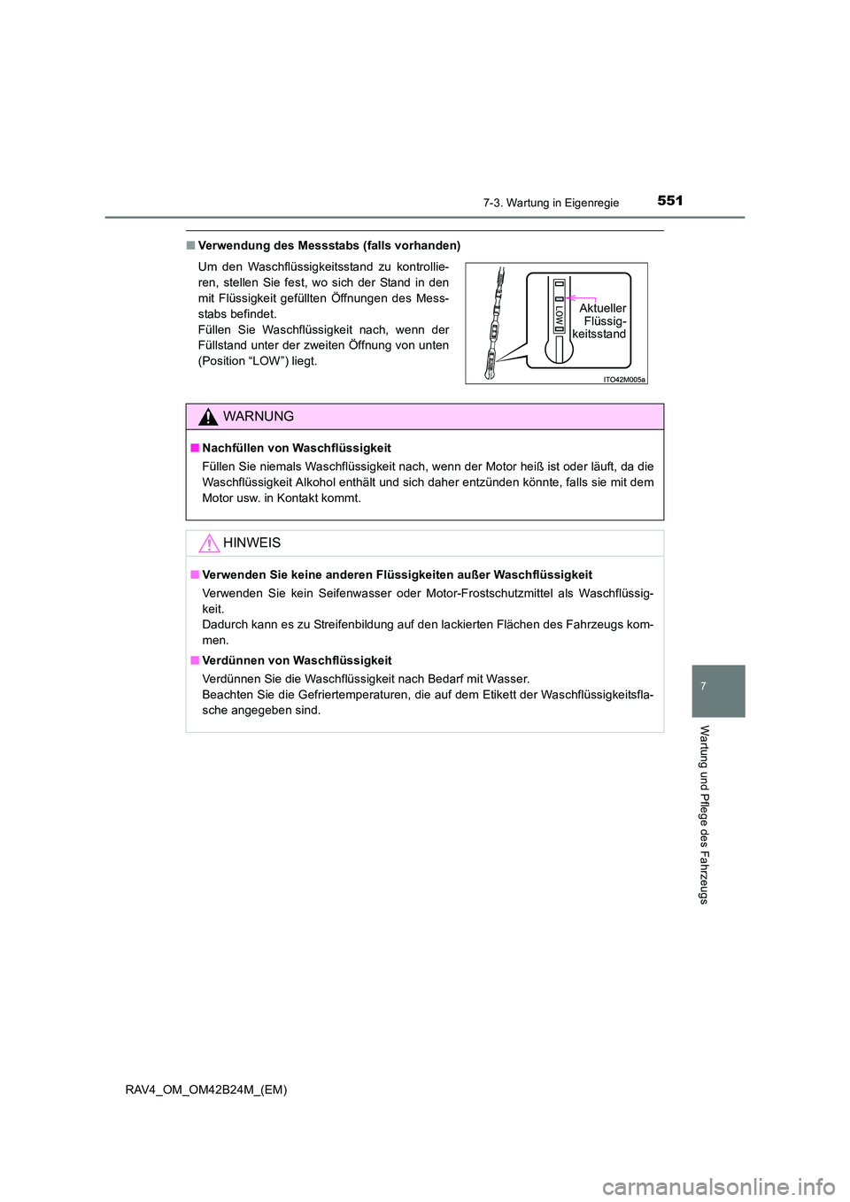 TOYOTA RAV4 2016  Betriebsanleitungen (in German) 5517-3. Wartung in Eigenregie
RAV4_OM_OM42B24M_(EM)
7
Wartung und Pflege des Fahrzeugs
■Verwendung des Messstabs (falls vorhanden)
Um den Waschflüssigkeitsstand zu kontrollie-
ren, stellen Sie fest