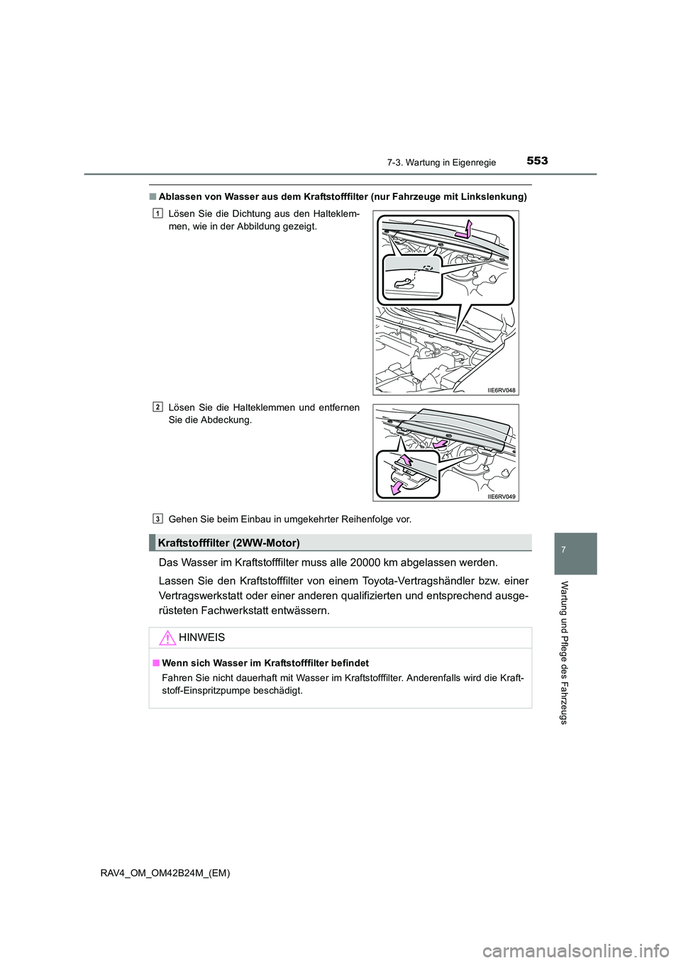TOYOTA RAV4 2016  Betriebsanleitungen (in German) 5537-3. Wartung in Eigenregie
RAV4_OM_OM42B24M_(EM)
7
Wartung und Pflege des Fahrzeugs
■Ablassen von Wasser aus dem Kraftstofffilter (nur Fahrzeuge mit Linkslenkung)
Gehen Sie beim Einbau in umgekeh
