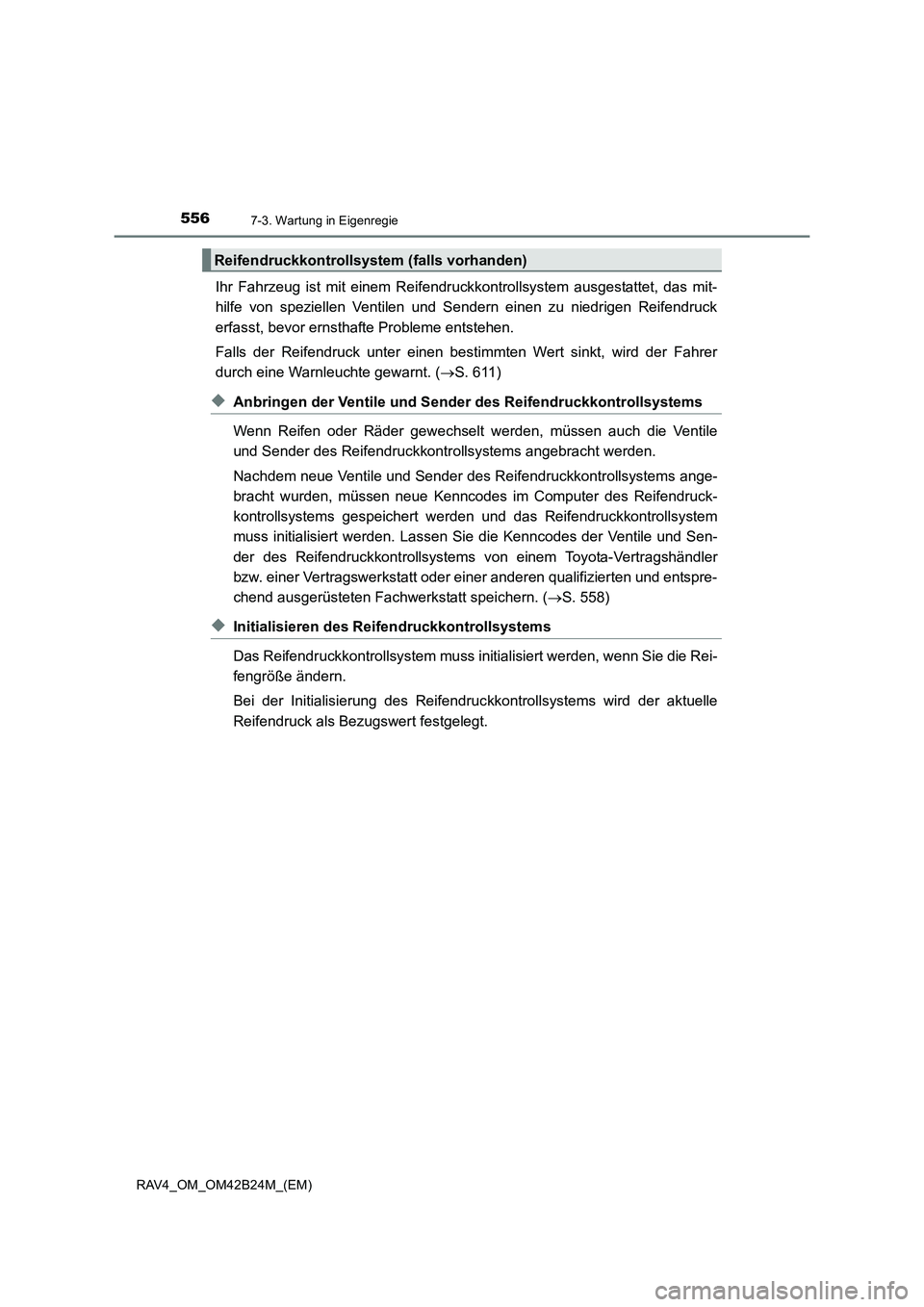 TOYOTA RAV4 2016  Betriebsanleitungen (in German) 5567-3. Wartung in Eigenregie
RAV4_OM_OM42B24M_(EM)
Ihr Fahrzeug ist mit einem Reifendruckkontrollsystem ausgestattet, das mit-
hilfe von speziellen Ventilen und Sendern einen zu niedrigen Reifendruck