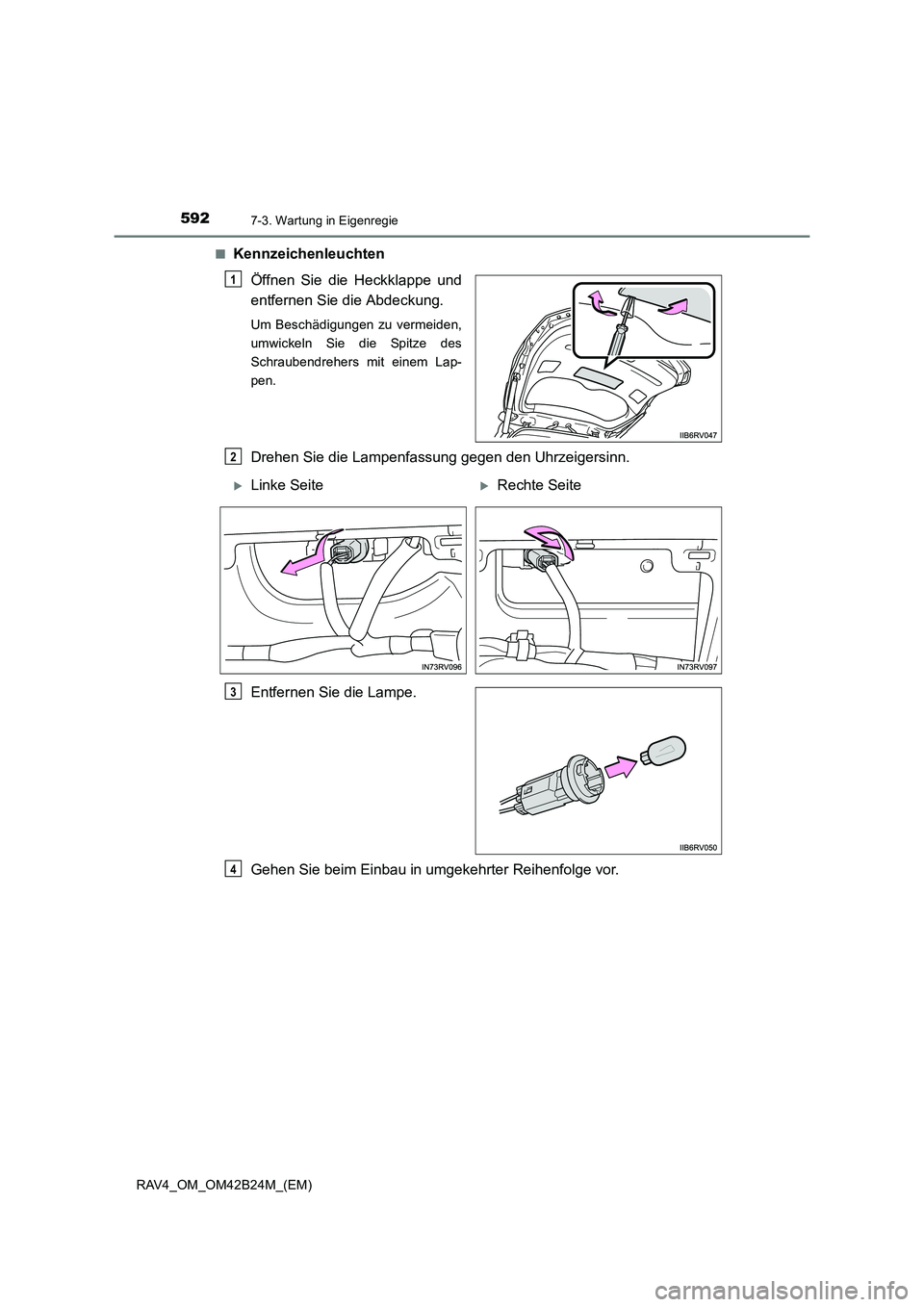 TOYOTA RAV4 2016  Betriebsanleitungen (in German) 5927-3. Wartung in Eigenregie
RAV4_OM_OM42B24M_(EM)■
Kennzeichenleuchten
Öffnen Sie die Heckklappe und
entfernen Sie die Abdeckung.
Um Beschädigungen zu vermeiden,
umwickeln Sie die Spitze des
Sch