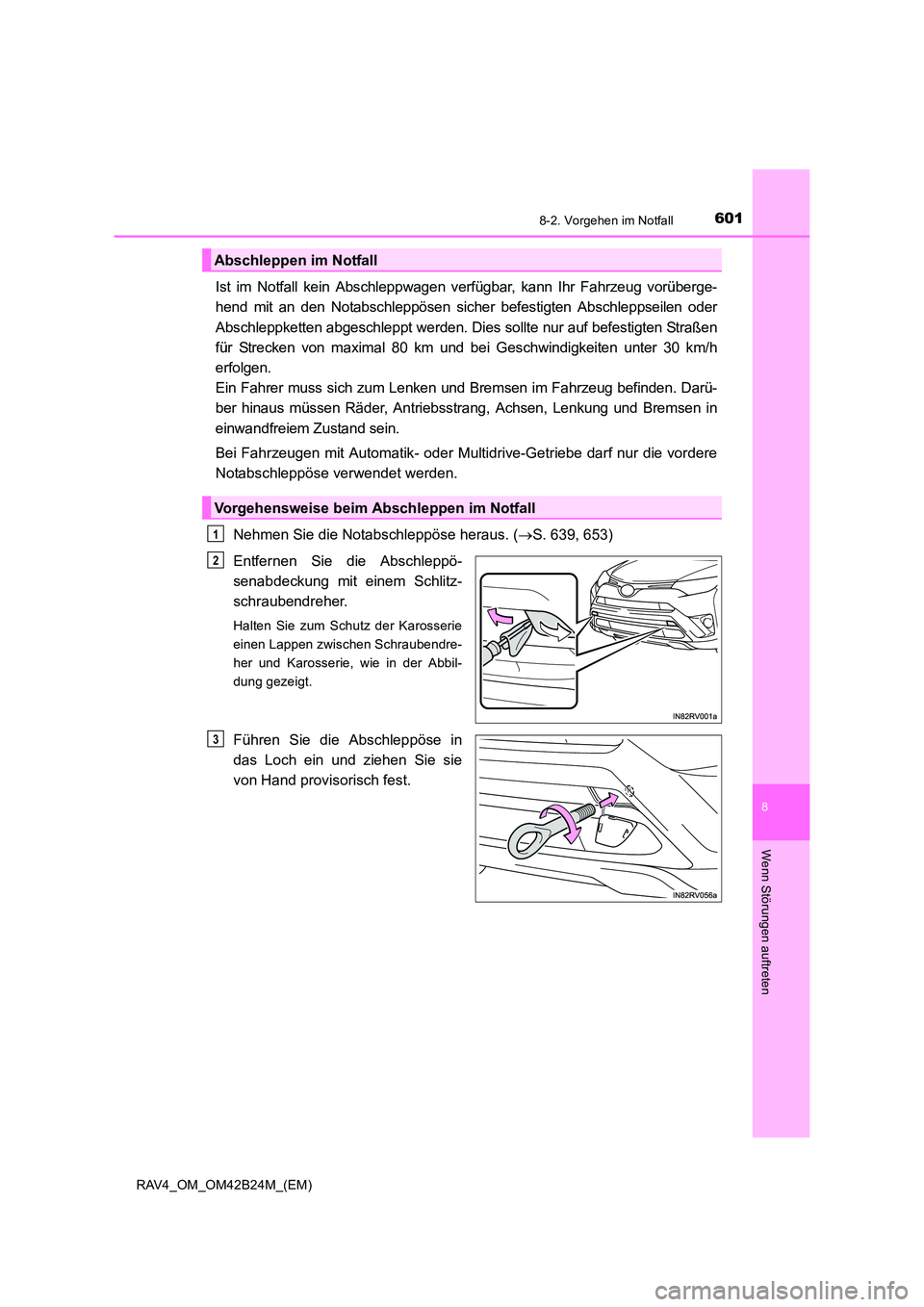 TOYOTA RAV4 2016  Betriebsanleitungen (in German) 6018-2. Vorgehen im Notfall
8
Wenn Störungen auftreten
RAV4_OM_OM42B24M_(EM)
Ist im Notfall kein Abschleppwagen verfügbar, kann Ihr Fahrzeug vorüberge-
hend mit an den Notabschleppösen sicher befe