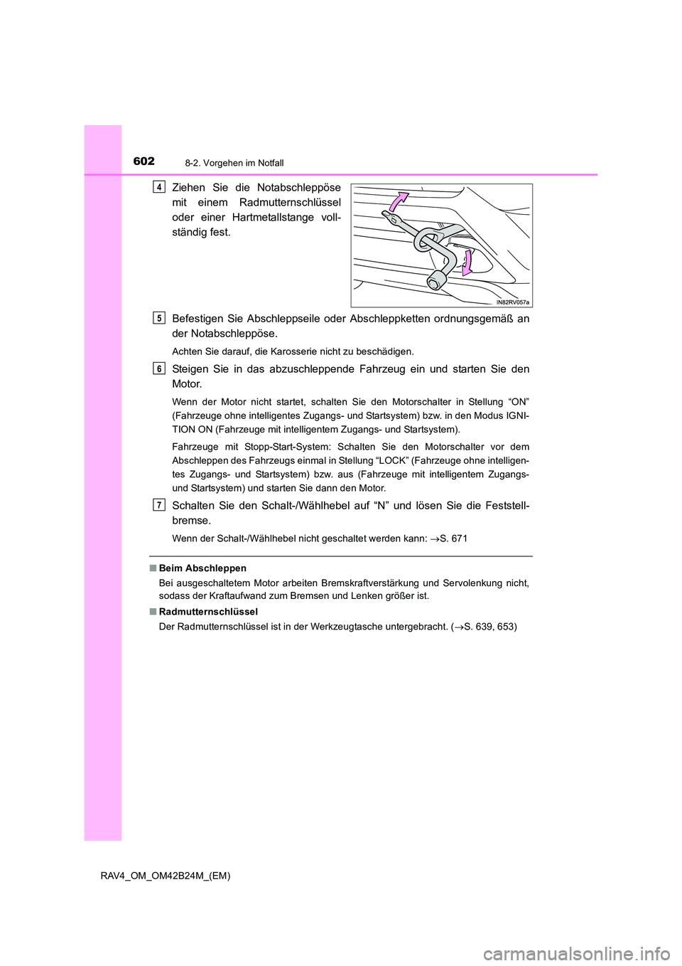 TOYOTA RAV4 2016  Betriebsanleitungen (in German) 6028-2. Vorgehen im Notfall
RAV4_OM_OM42B24M_(EM)
Ziehen Sie die Notabschleppöse
mit einem Radmutternschlüssel
oder einer Hartmetallstange voll-
ständig fest.
Befestigen Sie Abschleppseile oder Abs