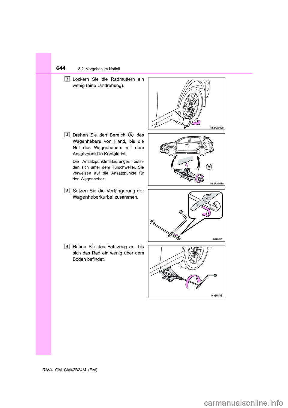 TOYOTA RAV4 2016  Betriebsanleitungen (in German) 6448-2. Vorgehen im Notfall
RAV4_OM_OM42B24M_(EM)
Lockern Sie die Radmuttern ein
wenig (eine Umdrehung).
Drehen Sie den Bereich   des
Wagenhebers von Hand, bis die
Nut des Wagenhebers mit dem
Ansatzpu