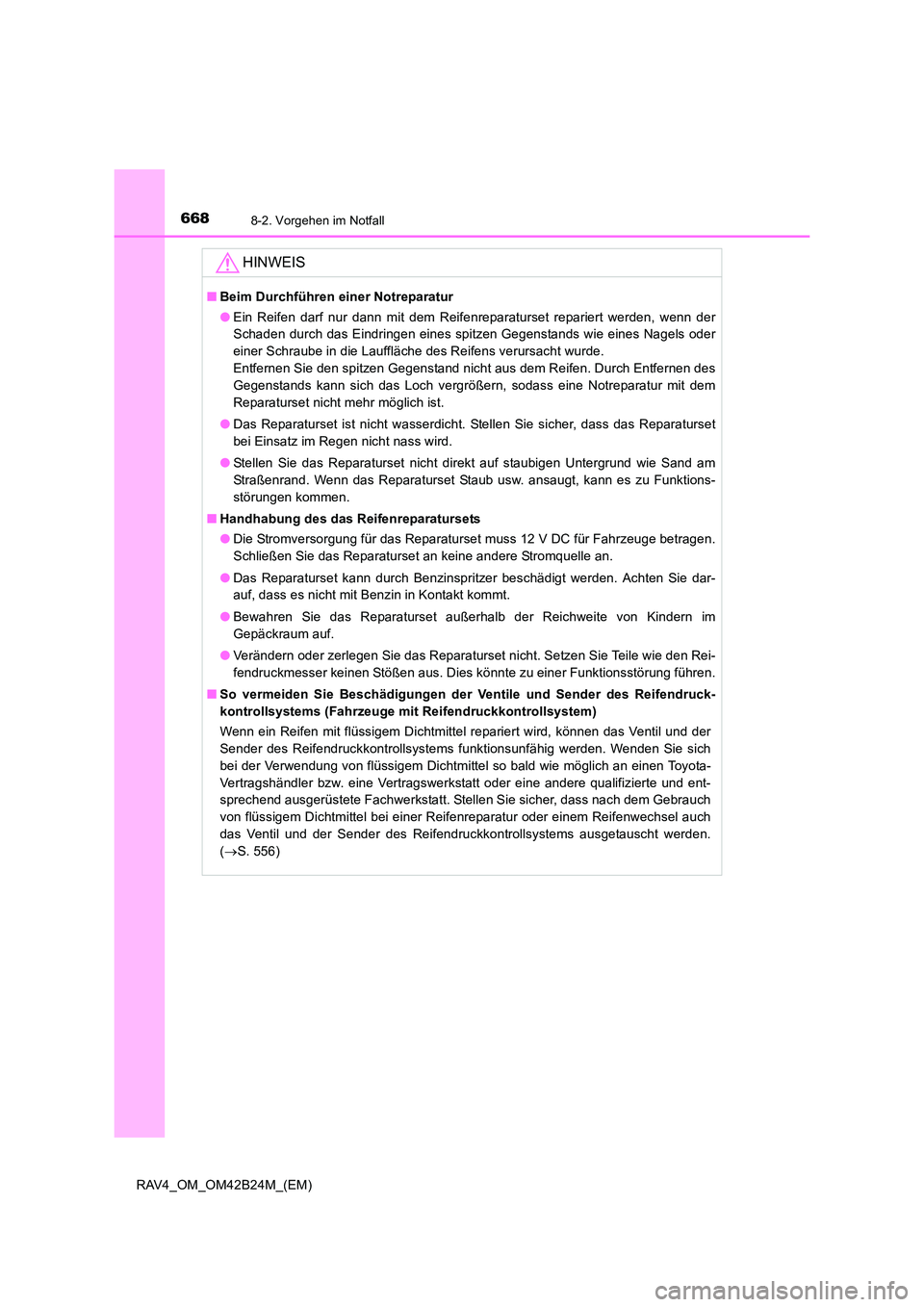 TOYOTA RAV4 2016 Betriebsanleitungen (in German) 6688-2. Vorgehen im Notfall
RAV4_OM_OM42B24M_(EM)
HINWEIS
■Beim Durchführen einer Notreparatur
●Ein Reifen darf nur dann mit dem Reifenreparaturset repariert werden, wenn der
Schaden durch das Ei TOYOTA RAV4 2016 Betriebsanleitungen (in German) 6688-2. Vorgehen im Notfall
RAV4_OM_OM42B24M_(EM)
HINWEIS
■Beim Durchführen einer Notreparatur
●Ein Reifen darf nur dann mit dem Reifenreparaturset repariert werden, wenn der
Schaden durch das Ei