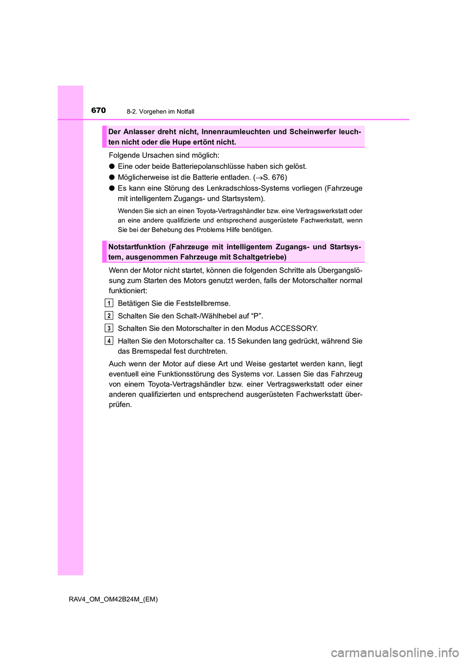 TOYOTA RAV4 2016 Betriebsanleitungen (in German) 6708-2. Vorgehen im Notfall
RAV4_OM_OM42B24M_(EM)
Folgende Ursachen sind möglich:
●Eine oder beide Batteriepolanschlüsse haben sich gelöst.
● Möglicherweise ist die Batterie entladen. ( →S. TOYOTA RAV4 2016 Betriebsanleitungen (in German) 6708-2. Vorgehen im Notfall
RAV4_OM_OM42B24M_(EM)
Folgende Ursachen sind möglich:
●Eine oder beide Batteriepolanschlüsse haben sich gelöst.
● Möglicherweise ist die Batterie entladen. ( →S.