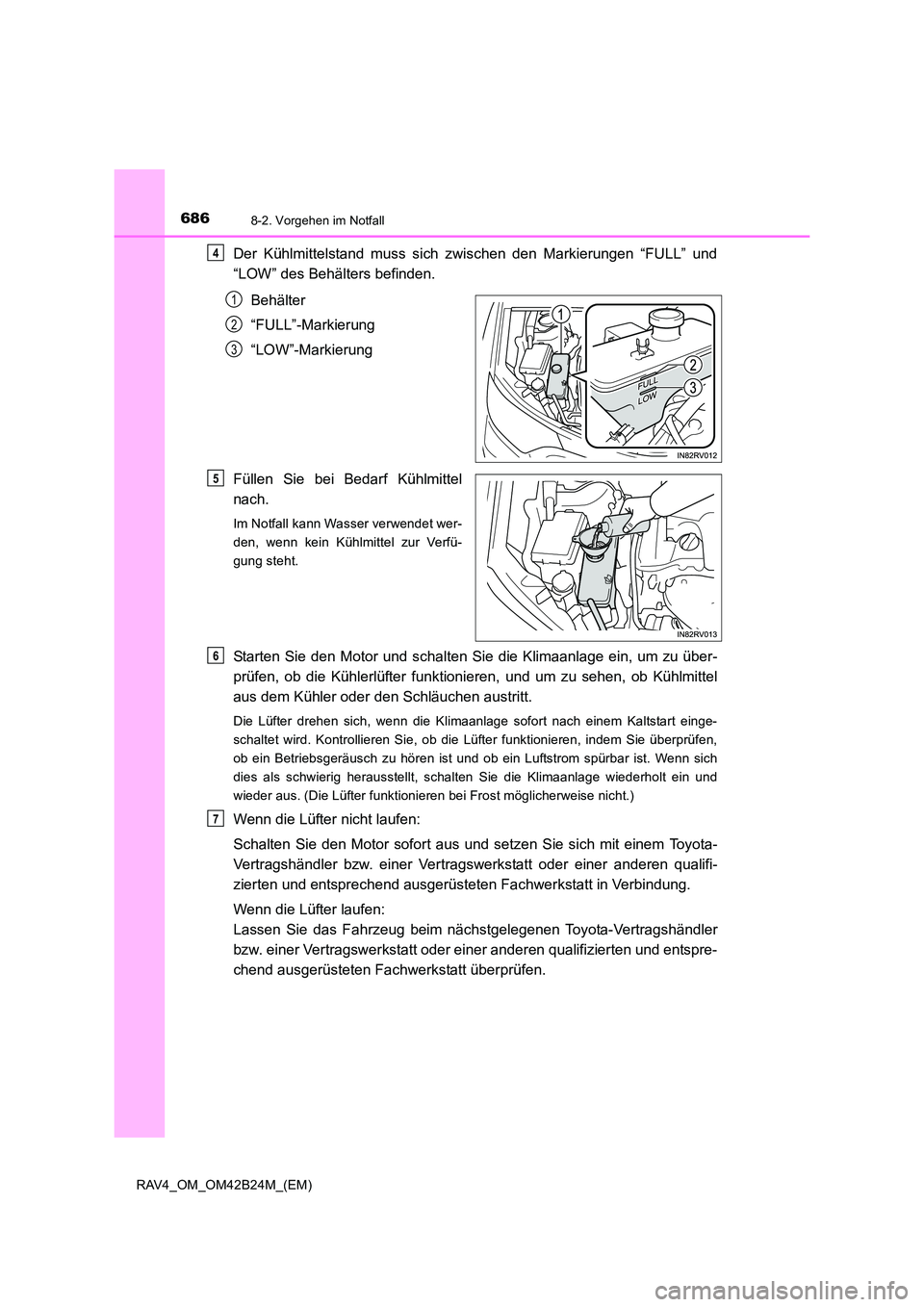 TOYOTA RAV4 2016  Betriebsanleitungen (in German) 6868-2. Vorgehen im Notfall
RAV4_OM_OM42B24M_(EM)
Der Kühlmittelstand muss sich zwischen den Markierungen “FULL” und
“LOW” des Behälters befinden.Behälter
“FULL”-Markierung
“LOW”-Ma
