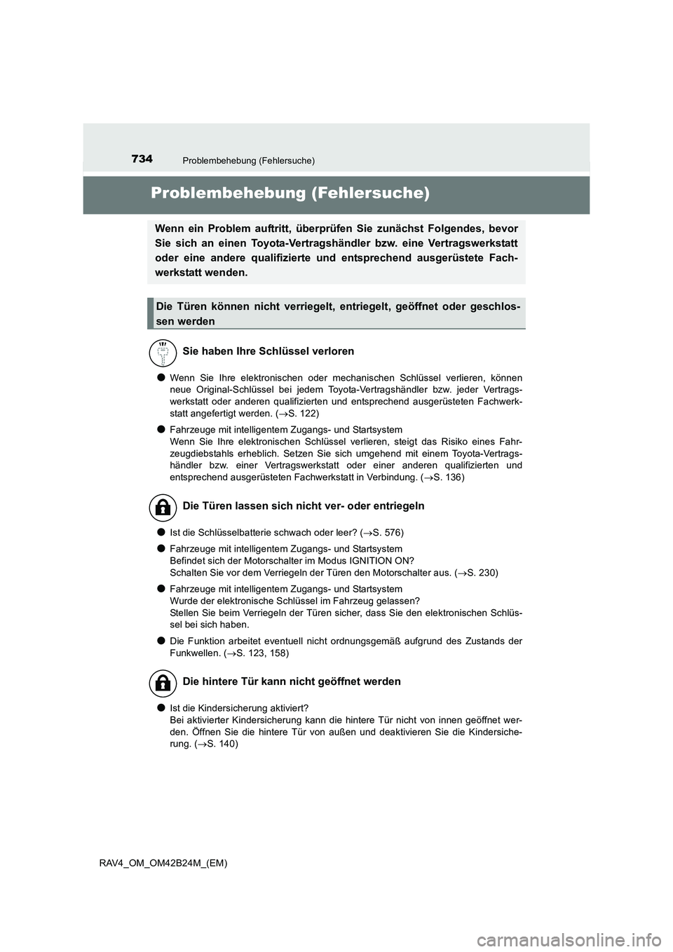 TOYOTA RAV4 2016  Betriebsanleitungen (in German) 734Problembehebung (Fehlersuche)
RAV4_OM_OM42B24M_(EM)
Problembehebung (Fehlersuche)
●Wenn Sie Ihre elektronischen oder mechanischen Schlüssel verlieren, können
neue Original-Schlüssel bei jedem 