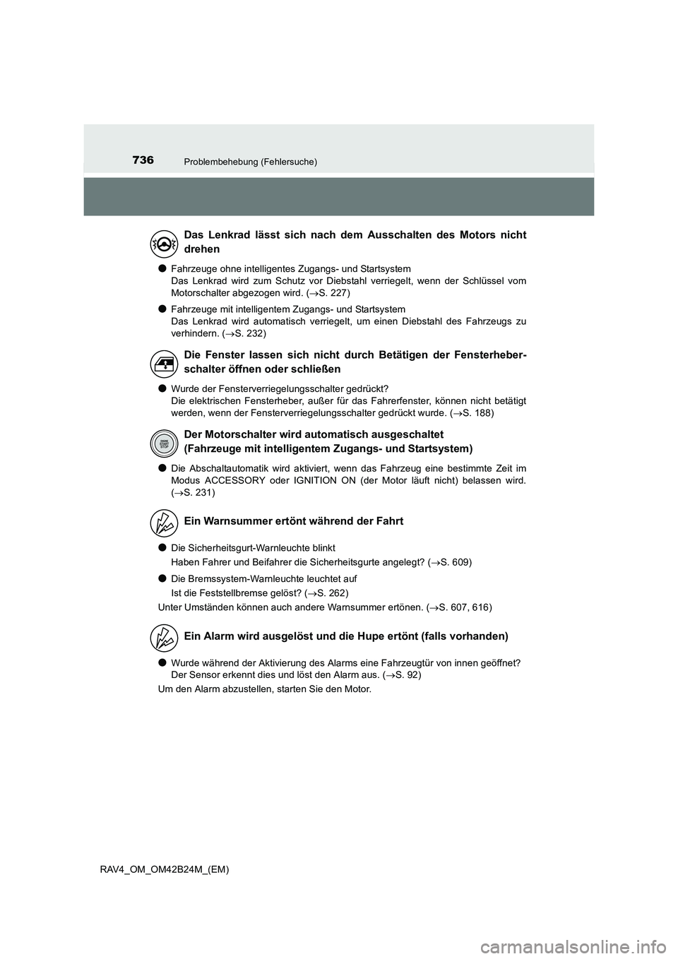 TOYOTA RAV4 2016  Betriebsanleitungen (in German) 736Problembehebung (Fehlersuche)
RAV4_OM_OM42B24M_(EM)
●Fahrzeuge ohne intelligentes Zugangs- und Startsystem 
Das Lenkrad wird zum Schutz vor Diebstahl verriegelt, wenn der Schlüssel vom
Motorscha