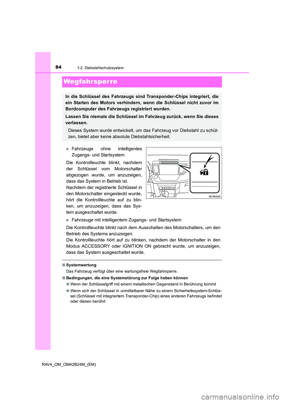 TOYOTA RAV4 2016  Betriebsanleitungen (in German) 841-2. Diebstahlschutzsystem
RAV4_OM_OM42B24M_(EM)
Wegfahrsperre
�XFahrzeuge ohne intelligentes
Zugangs- und Startsystem
Die Kontrollleuchte blinkt, nachdem
der Schlüssel vom Motorschalter
abgezogen 