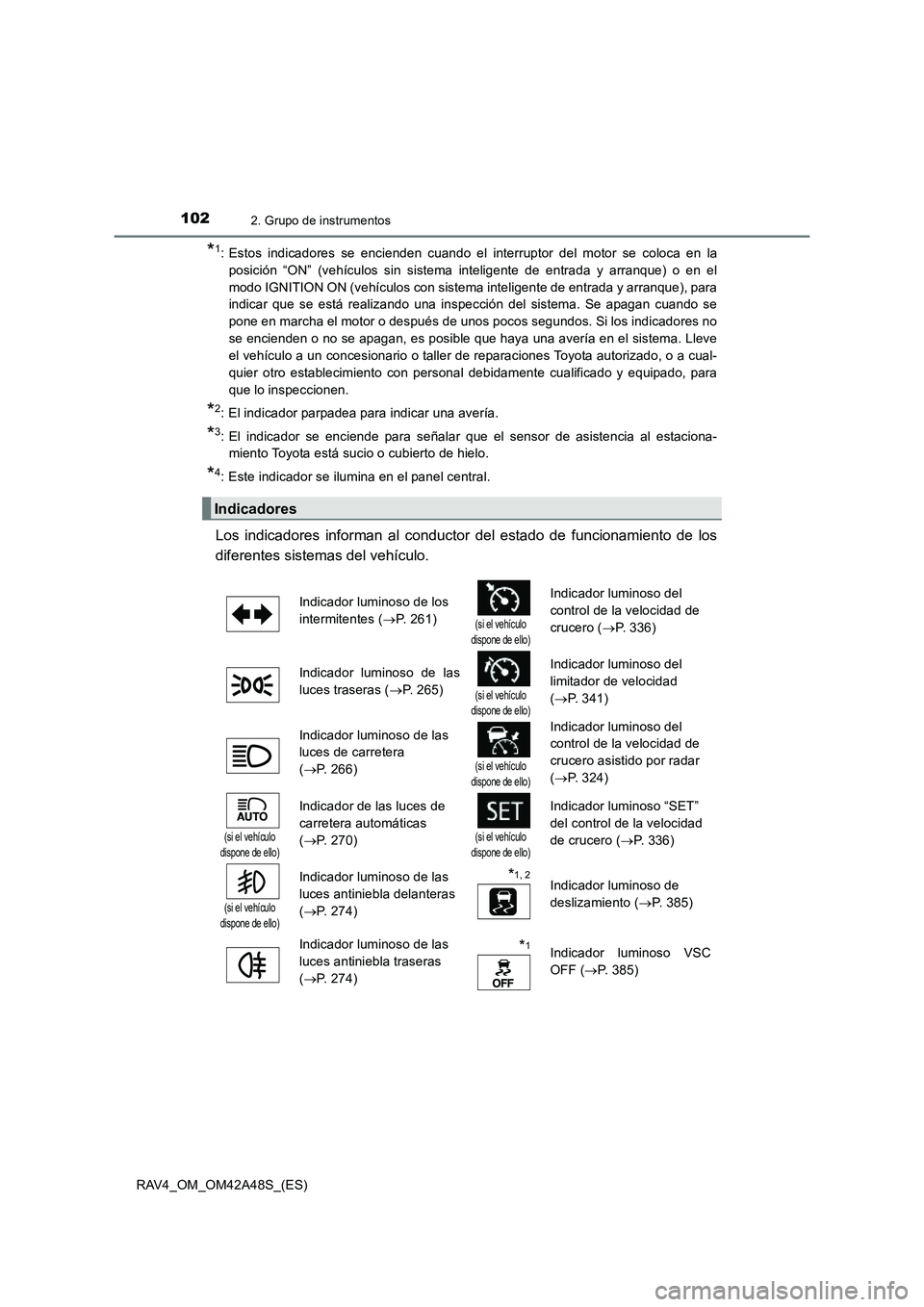 TOYOTA RAV4 2016  Manual del propietario (in Spanish) 1022. Grupo de instrumentos
RAV4_OM_OM42A48S_(ES)
*1: Estos indicadores se encienden cuando el interruptor del motor se coloca en laposición “ON” (vehículos sin sistema inteligente de entrada y 