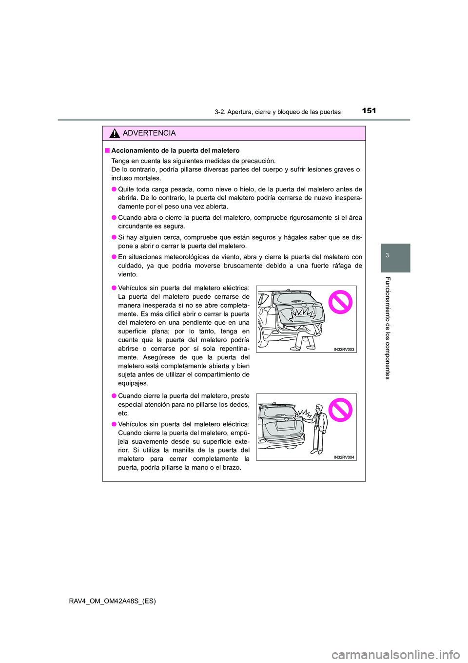 TOYOTA RAV4 2016  Manual del propietario (in Spanish) 1513-2. Apertura, cierre y bloqueo de las puertas
3
Funcionamiento de los componentes
RAV4_OM_OM42A48S_(ES)
ADVERTENCIA
■Accionamiento de la puerta del maletero
Tenga en cuenta las siguientes medida