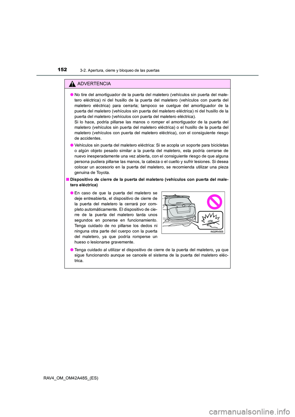 TOYOTA RAV4 2016  Manual del propietario (in Spanish) 1523-2. Apertura, cierre y bloqueo de las puertas
RAV4_OM_OM42A48S_(ES)
ADVERTENCIA
●No tire del amortiguador de la puerta del maletero (vehículos sin puerta del male-
tero eléctrica) ni del husil